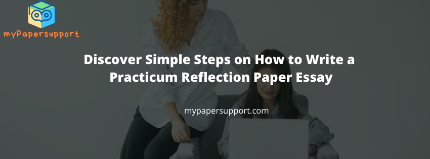Discover Simple Steps to Write a Practicum Reflection Paper